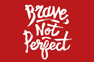 Brave, Not Perfect